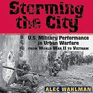 Storming the City: US Military Performance in Urban Warfare from World War II to Vietnam [Audiobook]