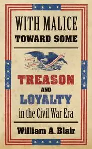 With Malice toward Some: Treason and Loyalty in the Civil War Era