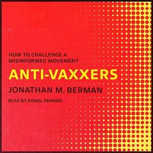Anti-Vaxxers: How to Challenge a Misinformed Movement [Audiobook]