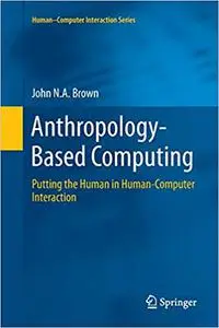 Anthropology-Based Computing: Putting the Human in Human-Computer Interaction