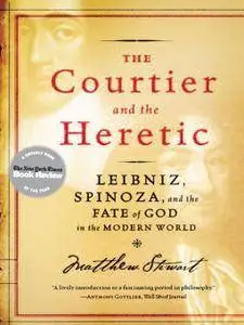 The Courtier and the Heretic: Leibniz, Spinoza, and the Fate of God in the Modern World