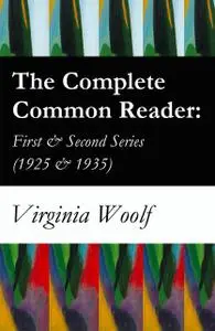 «The Complete Common Reader: First & Second Series (1925 & 1935)» by Virginia Woolf