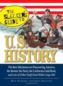 The Slackers Guide to U.S. History: The Bare Minimum on Discovering America, the Boston Tea Party, the California Gold Rush