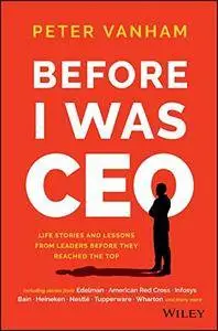 Before I Was CEO: Life Stories and Lessons from Leaders Before They Reached the Top