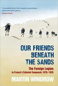 Our Friends Beneath the Sands: The Foreign Legion in France's Colonial Conquests 1870-1935