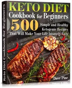 Keto Diet Cookbook for Beginners: 500 Simple and Healthy Ketogenic Recipes That Will Make Your Life Insanely Easy