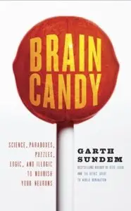Brain Candy: Science, Paradoxes, Puzzles, Logic, and Illogic to Nourish Your Neurons [Repost]