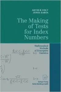 The Making of Tests for Index Numbers: Mathematical Methods of Descriptive Statistics by Arthur Vogt