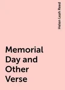«Memorial Day and Other Verse» by Helen Leah Reed