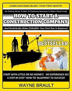 How To Start A Construction Business: How To Start A Construction Company | Make $100,000+ Your First Year!