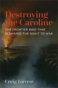 Destroying the Caroline: The Frontier Raid That Reshaped the Right to War