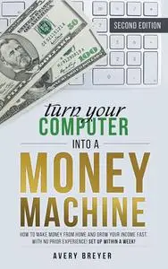 Turn Your Computer Into a Money Machine, 2nd Edition, 2023