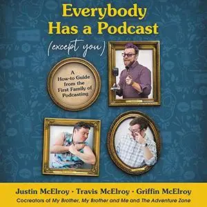 Everybody Has a Podcast (Except You): A How-to Guide from the First Family of Podcasting [Audiobook]