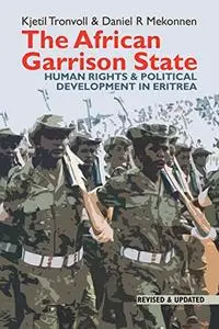 The African Garrison State: Human Rights & Political Development in Eritrea