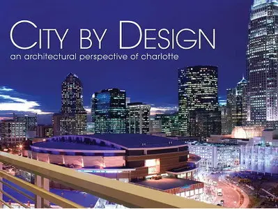 City by Design: Charlotte: An Architectural Perspective of Charlotte (City By Design series) [Repost]