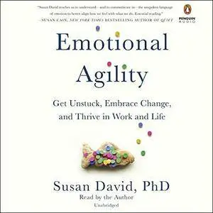 Emotional Agility: Get Unstuck, Embrace Change, and Thrive in Work and Life [Audiobook]