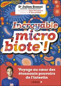 Incroyable microbiote ! Voyage au cœur des étonnants pouvoirs de l’intestin - Julien Scanzi