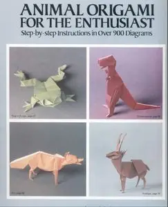 Animal Origami for the Enthusiast: Step-by-Step Instructions in Over 900 Diagrams / 25 Original Models [Repost]