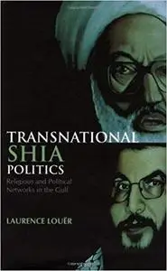 Transnational Shia Politics: Religious and Political Networks in the Gulf