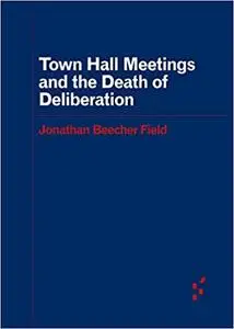 Town Hall Meetings and the Death of Deliberation