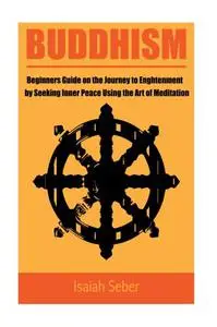 Buddhism: Beginners Guide on the Journey to Enlightenment