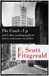 «The Crack-Up - and 6 other autobiographical stories and essays on failure» by Francis Scott Fitzgerald
