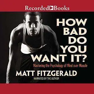 How Bad Do You Want It?: Mastering the Psychology of Mind over Muscle