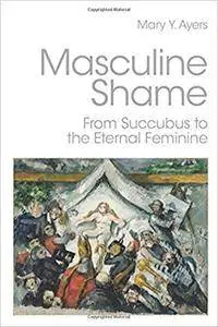 Masculine Shame: From Succubus to the Eternal Feminine