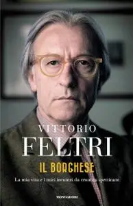 Vittorio Feltri - Il borghese. La mia vita e i miei incontri da cronista spettinato