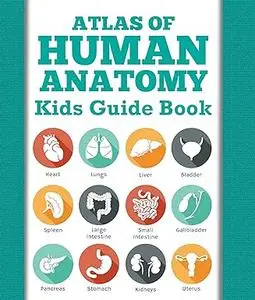 Atlas Of Human Anatomy: Kids Guide Book: Body Parts for Kids