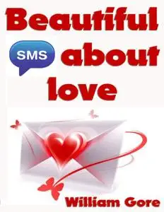 «Beautiful Sms About Love» by William Gore