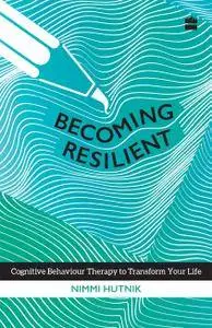Becoming Resilient: Cognitive Behaviour Therapy to Transform Your Life