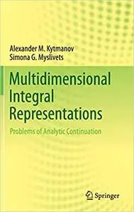 Multidimensional Integral Representations: Problems of Analytic Continuation