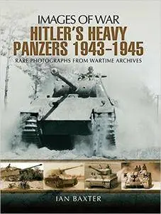 Hitler's Heavy Panzers 1943-1945: Rare Photographs from Wartime Archives (Images of War)
