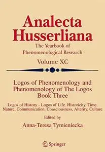 Logos of Phenomenology and Phenomenology of The Logos. Book Three: Logos of History - Logos of Life, Historicity, Time, Nature,
