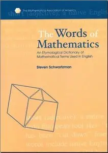 The Words of Mathematics: An Etymological Dictionary of Mathematical Terms Used in English 