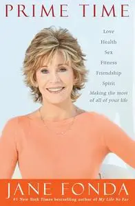 Prime Time: Love, health, sex, fitness, friendship, spirit; Making the most of all of your life