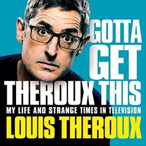 Gotta Get Theroux This: My Life and Strange Times on Television [Audiobook]