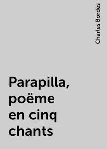 «Parapilla, poëme en cinq chants» by Charles Bordes