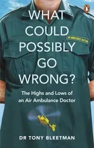 What Could Possibly Go Wrong?: The Highs and Lows of an Air Ambulance Doctor