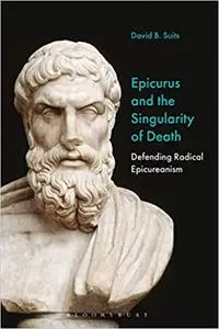 Epicurus and the Singularity of Death: Defending Radical Epicureanism