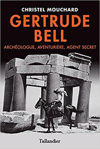 Gertrude Bell. Agent secret, aventurière et archéologue - Christel Mouchard