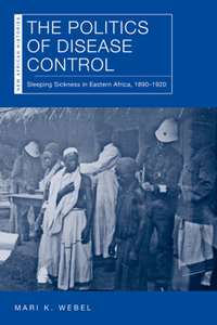 The Politics of Disease Control : Sleeping Sickness in Eastern Africa, 1890–1920