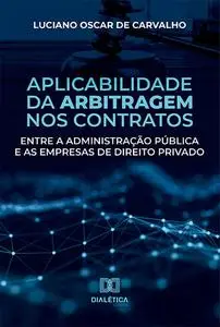 «Aplicabilidade da arbitragem nos contratos entre a administração pública e as empresas de direito privado» by Luciano O