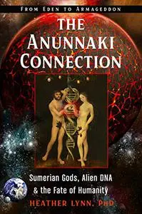 The Anunnaki Connection: Sumerian Gods, Alien DNA, and the Fate of Humanity (From Eden to Armageddon)