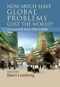 How Much have Global Problems Cost the World?: A Scorecard From 1900 To 2050