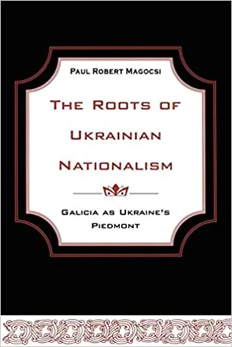 The Roots of Ukrainian Nationalism: Galicia as Ukraine's Piedmont