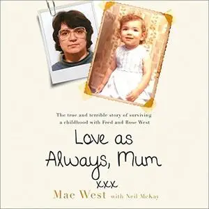 Love as Always, Mum xxx: The true and terrible story of surviving a childhood with Fred and Rose West [Audiobook]