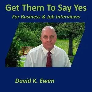 «Get Them To Say Yes» by David K. Ewen