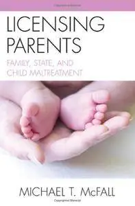 Licensing Parents: Family, State, and Child Maltreatment